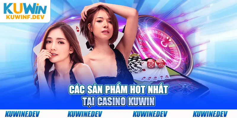 Các sản phẩm hot nhất tại Casino KUWIN