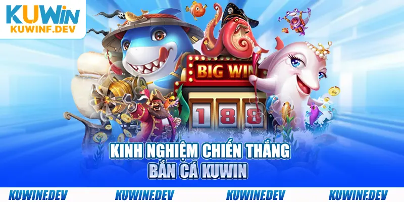 Kinh nghiệm chiến thắng bắn cá KUWIN