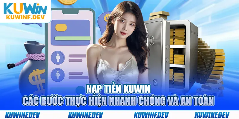 Nạp Tiền KUWIN - Các Bước Thực Hiện Nhanh Chóng Và An Toàn