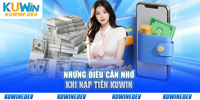 Những điều cần nhớ khi nạp tiền KUWIN