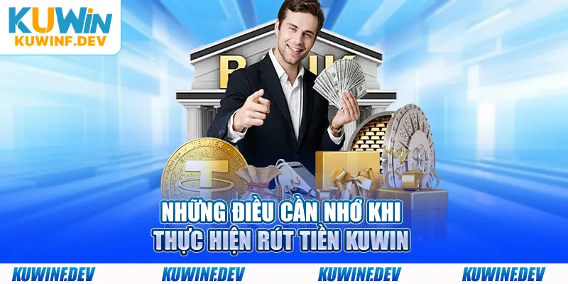 Những điều cần nhớ khi thực hiện rút tiền KUWIN