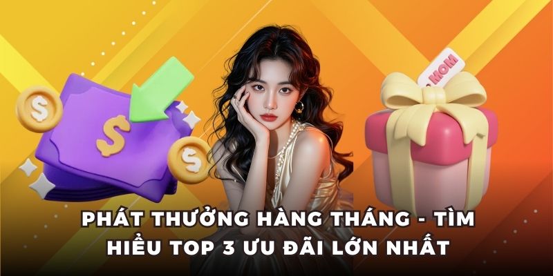 Phát Thưởng Hàng Tháng - Tìm Hiểu Top 3 Ưu Đãi Lớn Nhất