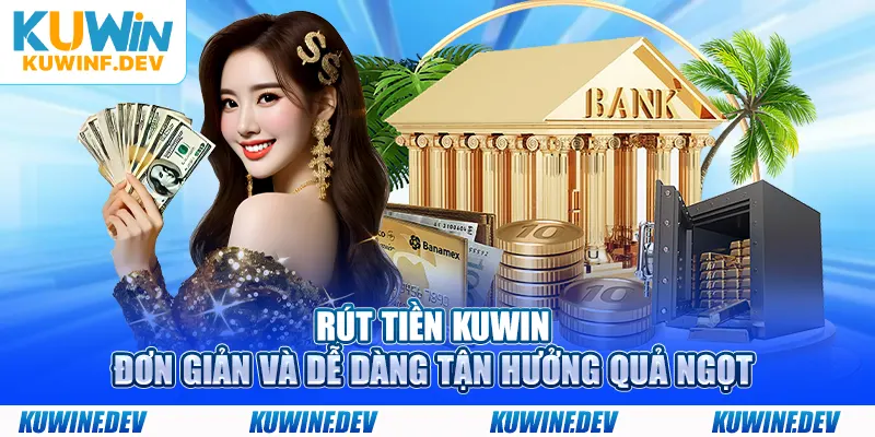 Rút Tiền KUWIN - Đơn Giản Và Dễ Dàng Tận Hưởng Quả Ngọt