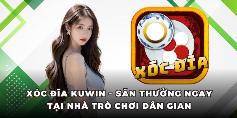 Xóc Đĩa KUWIN - Săn Thưởng Ngay Tại Nhà Trò Chơi Dân Gian